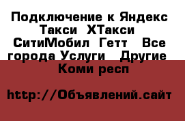 Подключение к Яндекс Такси, ХТакси, СитиМобил, Гетт - Все города Услуги » Другие   . Коми респ.